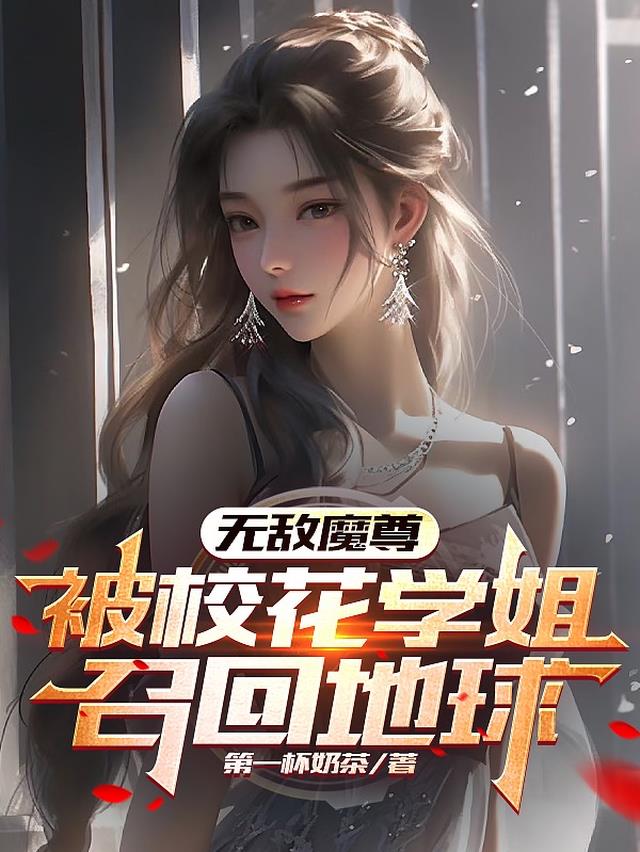 无敌魔尊,被校花学姐召回地球